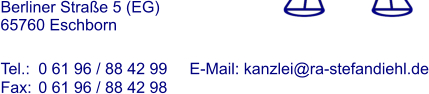 Berliner Strae 5 (EG) 65760 Eschborn  Tel.:	0 61 96 / 88 42 99 	E-Mail: kanzlei@ra-stefandiehl.de Fax:	0 61 96 / 88 42 98